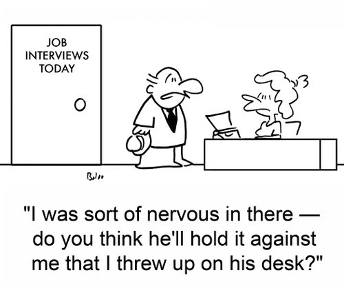 'I was sort of nervous in there ??" do you think he'll hold it against me that I threw up on his desk?'
