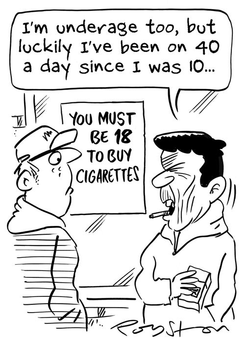 Sign points out cigarette-buying age limit. Wrinkled man says to teenager: 'I'm underage too, but luckily I've been on 40 a day since I was 10.' 
