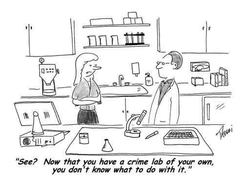 'See? Now that you have a crime lab of your own, you don't know what to do with it.'