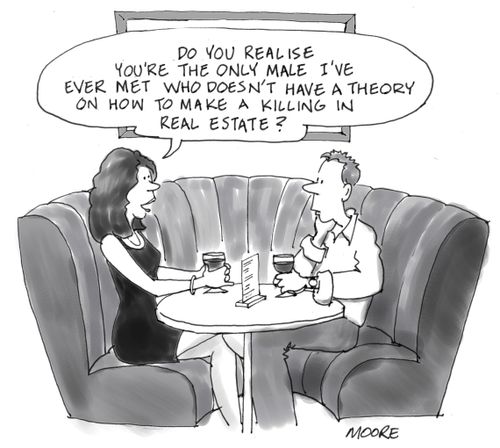 'Do you realise your the only male I've ever met who doesn't have a theory on how to make a killing in real estate?'