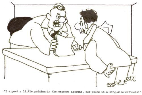 'I expect a little padding in the expense account, but yours is a kingsize mattress!'