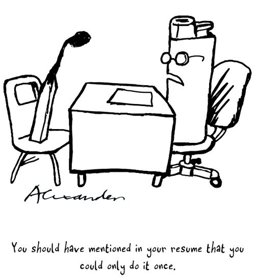 "You should have mentioned in your resume that you could only do it once."
