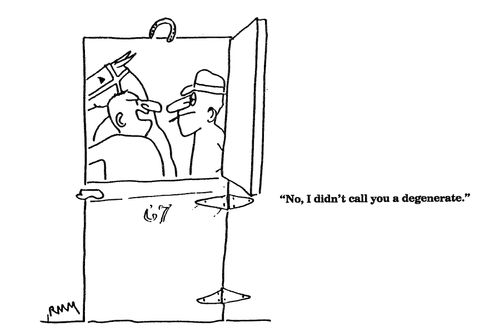 'No, I didn't call you a degenerate.'