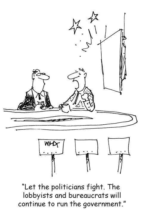 'Let the politicians fight. The  lobbyists and bureaucrats will continue to run the government.'