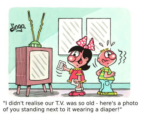 'I didn't realise our T.V. was so old - here's a photo of you standing next to it wearing a diaper!' 