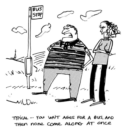 'Typical - you wait ages for a bus, and then come along at once.'