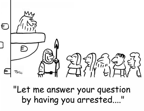 'Let me answer your question by having you arrested ....'