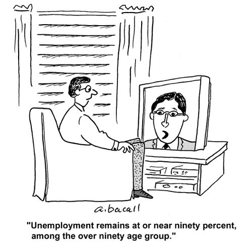'Unemployment remains at or near ninety percent, among the over ninety age group.'