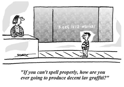 'If you can't spell properly, how are you ever going to produce decent lav graffiti?'