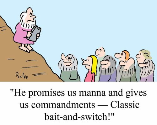 'He promises us manna and give us commandments - Classic bait-and-switch!'