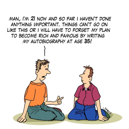 'Man, I'm age 21 now and so far, I haven't done anything important. Things can't go on like this or I will have to forget my plan to become rich and famous by writing my autobiography at age 35!'