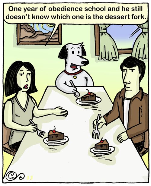 'One year of obedience school and he still  doesn't know which one is the dessert fork.'