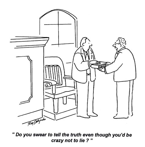 'Do you swear to tell the truth even though you'd be crazy not to lie?'