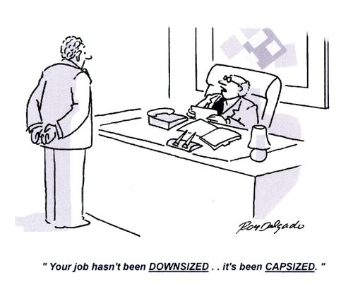 'Your job hasn't been DOWNSIZED.. it's been CAPSIZED.'
