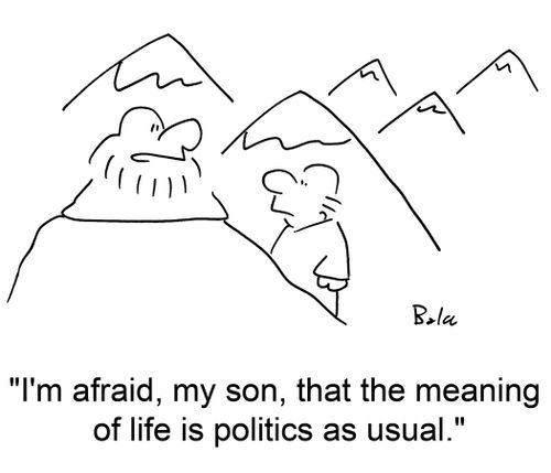 'I'm afraid, my son, that the meaning of life is politics as usual.'