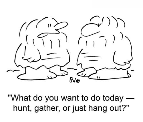 'What do you want to do today --hunt, gather, or just hang out?'