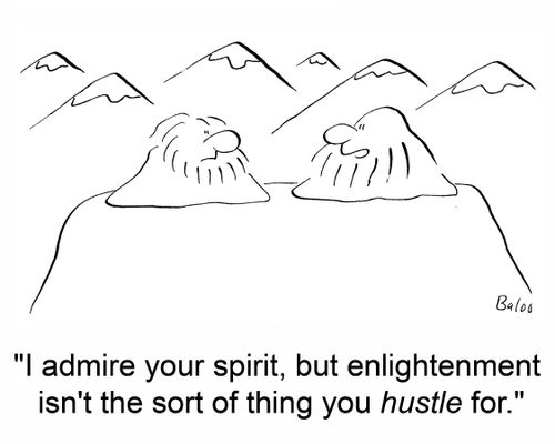 'I admire your spirit, but enlightenment isn't the sort of thing you hustle for.'