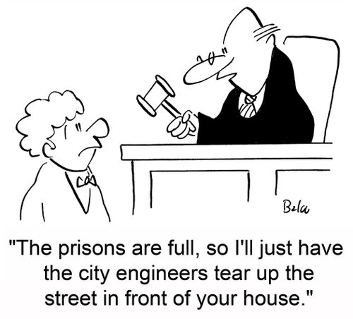 'The prisons are full, so I'll just have the city engineers tear up the street in front of your house.'