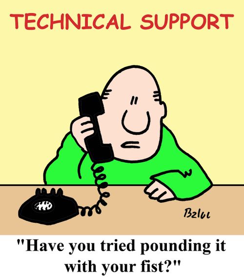 TECHNICAL SUPPORT, 'Have you tried pounding it with your fist?'