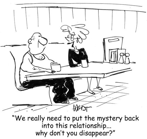 We really need to put the mystery back into this relationship... why don't you disappear?