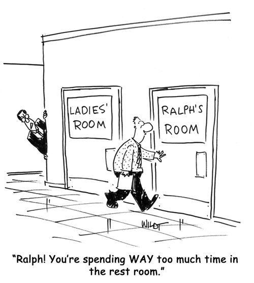 'Ralph! You're spending WAY too much time in  the rest room.'