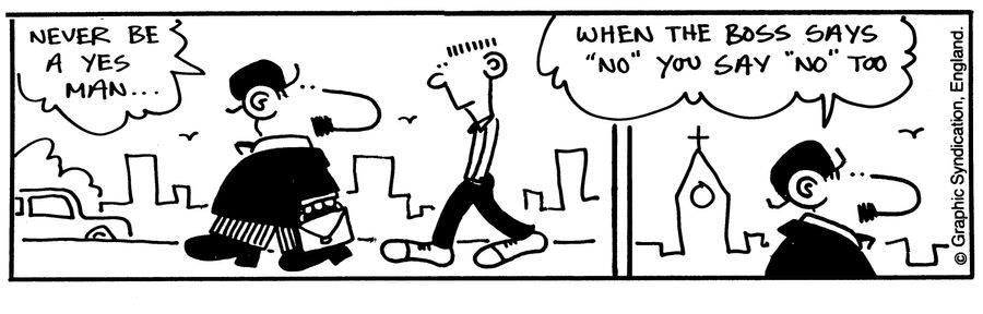 'Never be a yes man...when the boss says 'no' you say 'no' too.'