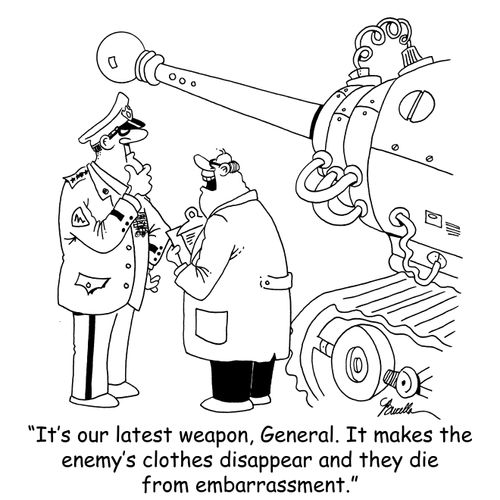 'It's our latest weapon, General. It makes the enemy's clothes disappear and they die from embarrassment.'