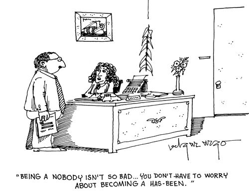 'Being a nobody isn't so bad...You don't have to worry about becoming a has-been.'