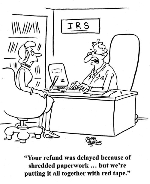 IRS agent to lady: 'Your refund was delayed because of shredded paperwork ... but we're putting it all together with red tape.'