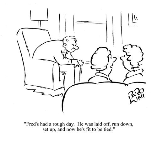 'Fred's had a rough day. He was laid off, run down, set up, and now he's fit to be tied.'