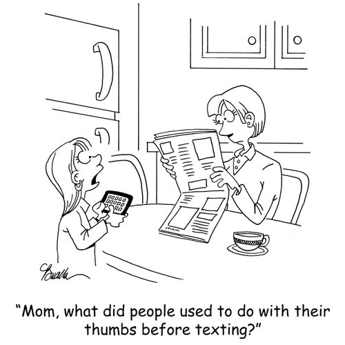 'Mom, what did people used to do with their thumbs before texting?'