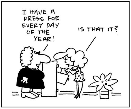 'I have a dress for every day of the year. Is that it?'