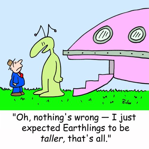 'Oh, nothing's wrong -- I just expected Earthlings to be taller, that's all.'