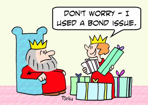 'Don't worry -- I used a bond issue.'