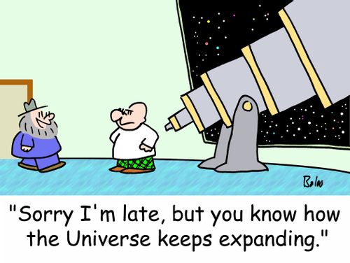'Sorry I'm late, but you know how the Universe keeps expanding.'