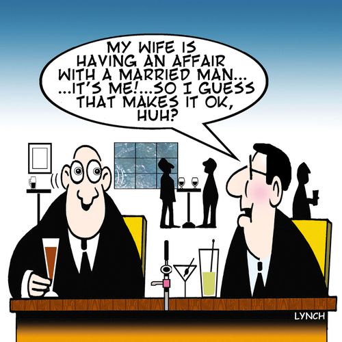 'My wife is having an affair with a married man. . . it's me! . . . So I guess that makes it ok, huh?'