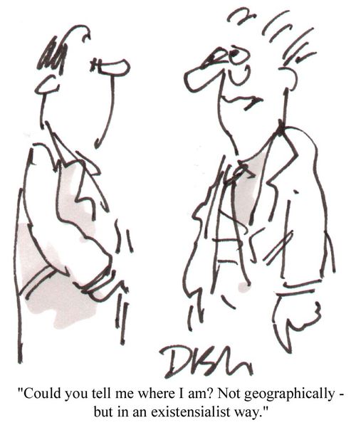 "Could you tell me where I am? Not geographically - but in an existentialist way."