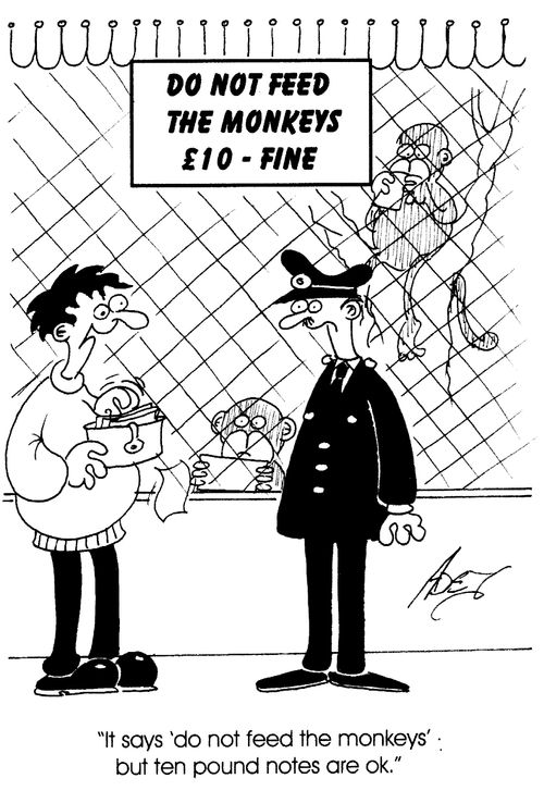 "It says 'do not feed the monkeys'- but ten pound notes are ok."