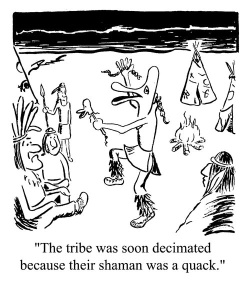 The tribe was soon decimated because their Shaman was a quack.