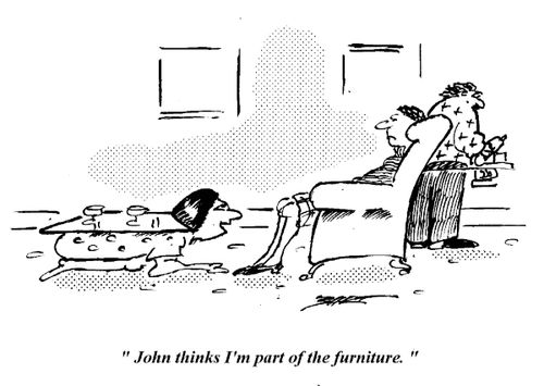 'John thinks I'm part of the furniture.'