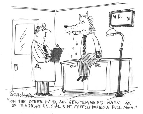 'On the other hand, Mr. Gersten, we did warn you of the drug's unusual side effects during a full moon.'