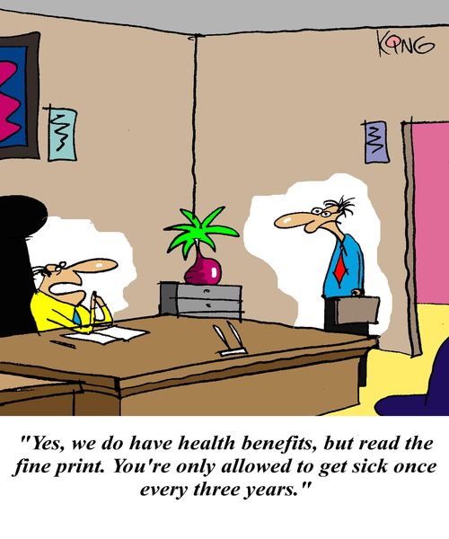 'Yes we do have health benefits, but read the fine print. You're only allowed to get sick once every three years.'