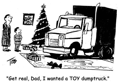 'Get real, Dad, I wanted a TOY dumptruck.'