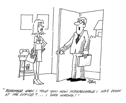 'Remember when I told you how indespensible I was down at the office?...I was wrong!'