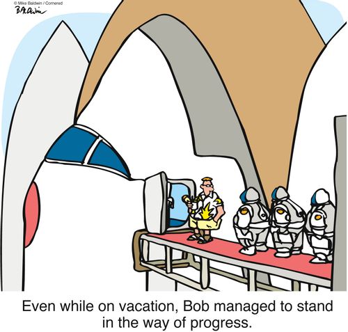 Even while on vacation, Bob managed to stand in the way of progress.