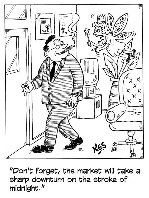 "Don't forget, the market will take a sharp downturn on the stroke of midnight."