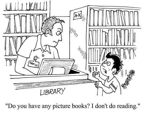 'Do you have any picture books? I don't do reading.'