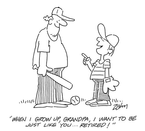 'When I grow up, Grandpa, I want to be just like you...retired!'