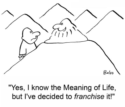 'Yes, I know the Meaning of Life, but I've decided to franchise it!'