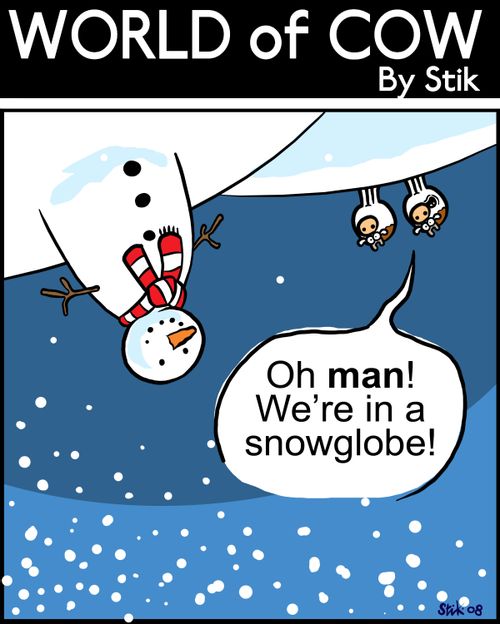 "Oh man! We're in a snowglobe!"